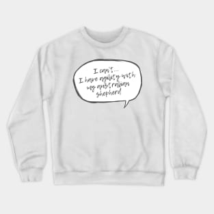 I can't...I have agility with Australian Shepherd Crewneck Sweatshirt